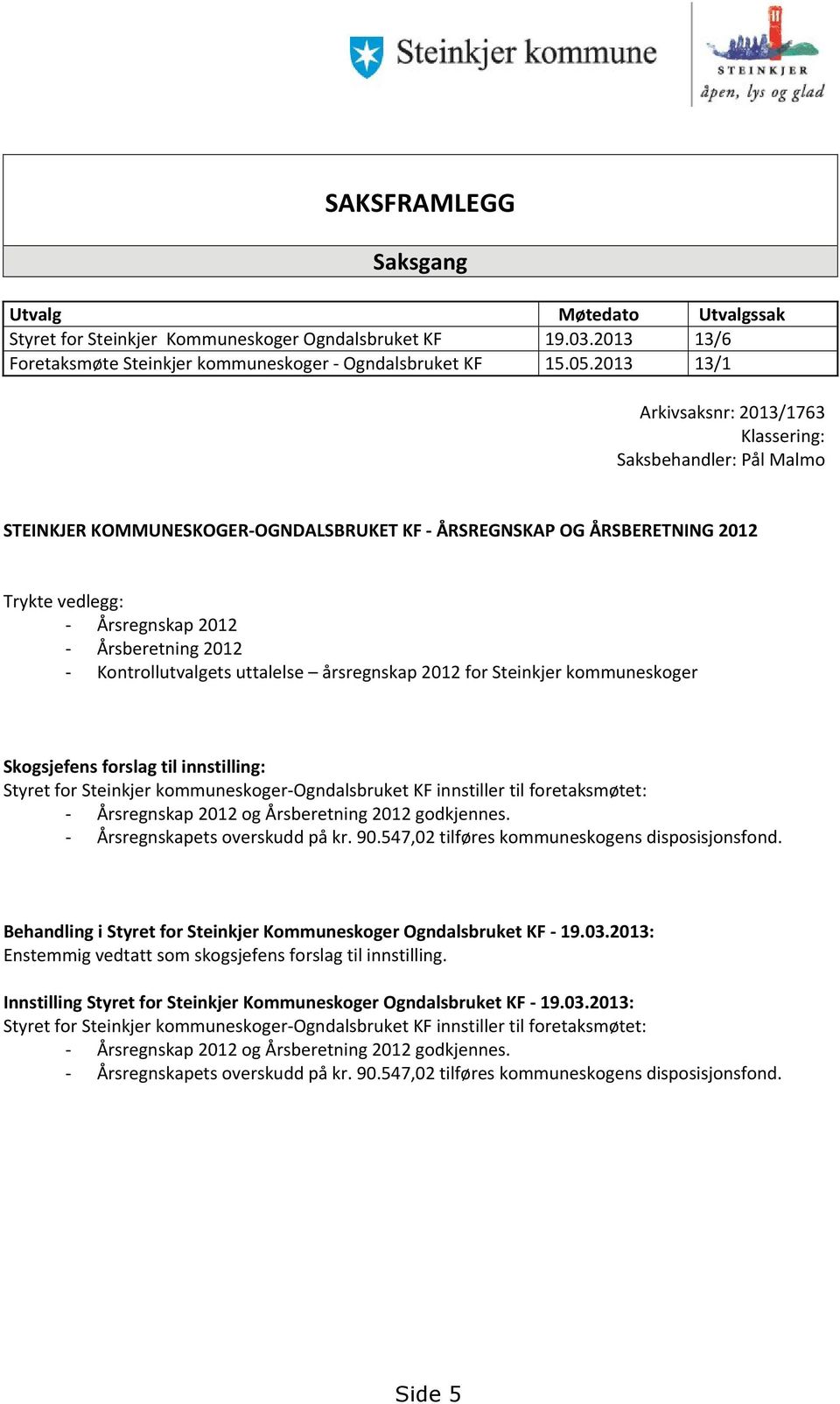 2012 - Kontrollutvalgets uttalelse årsregnskap 2012 for Steinkjer kommuneskoger Skogsjefens forslag til innstilling: Styret for Steinkjer kommuneskoger-ogndalsbruket KF innstiller til foretaksmøtet: