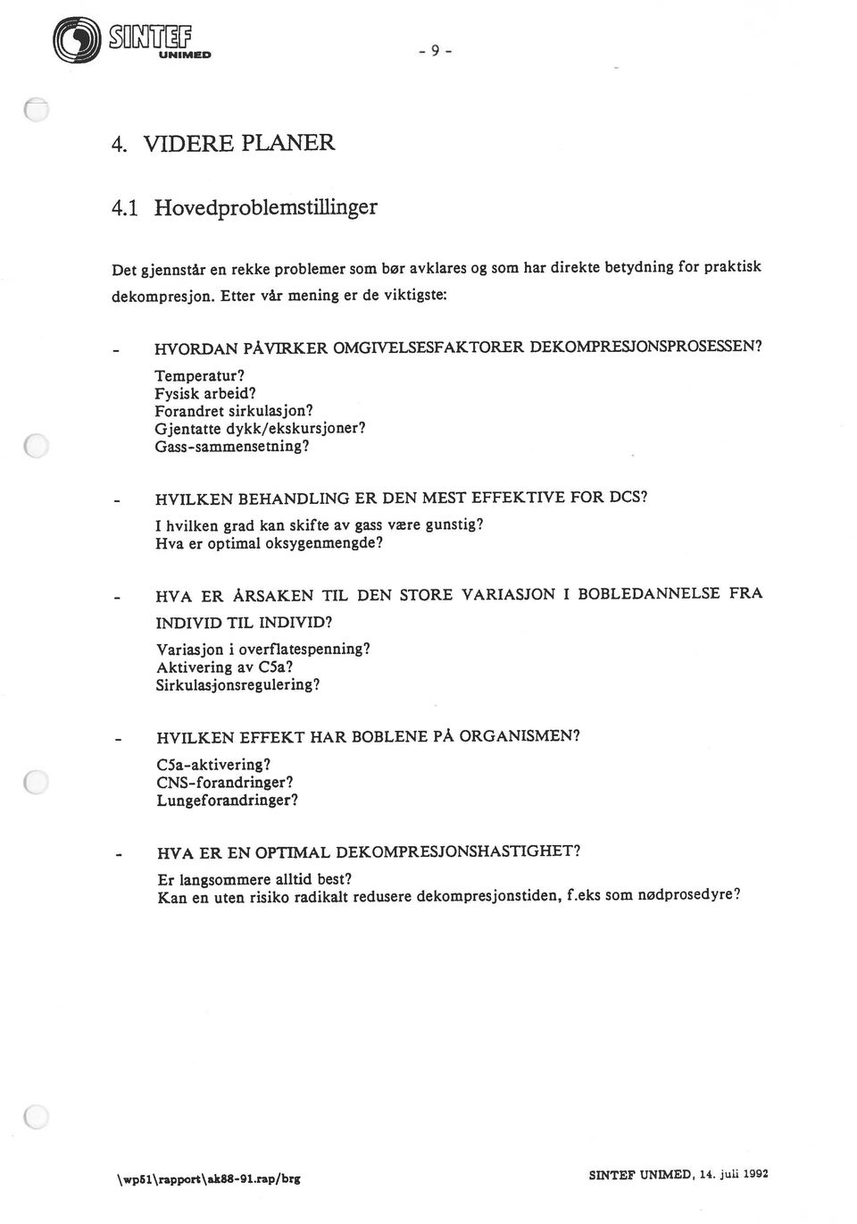 Kan en uten risiko radikalt redusere dekompresjonstiden, f.eks som nødprosedyre? PÅVIRKER OMGWELSESFAKTORER DEKOMPRESJONSPROSESSEN? Forandret sirkulasjon? Gasssammensetning?