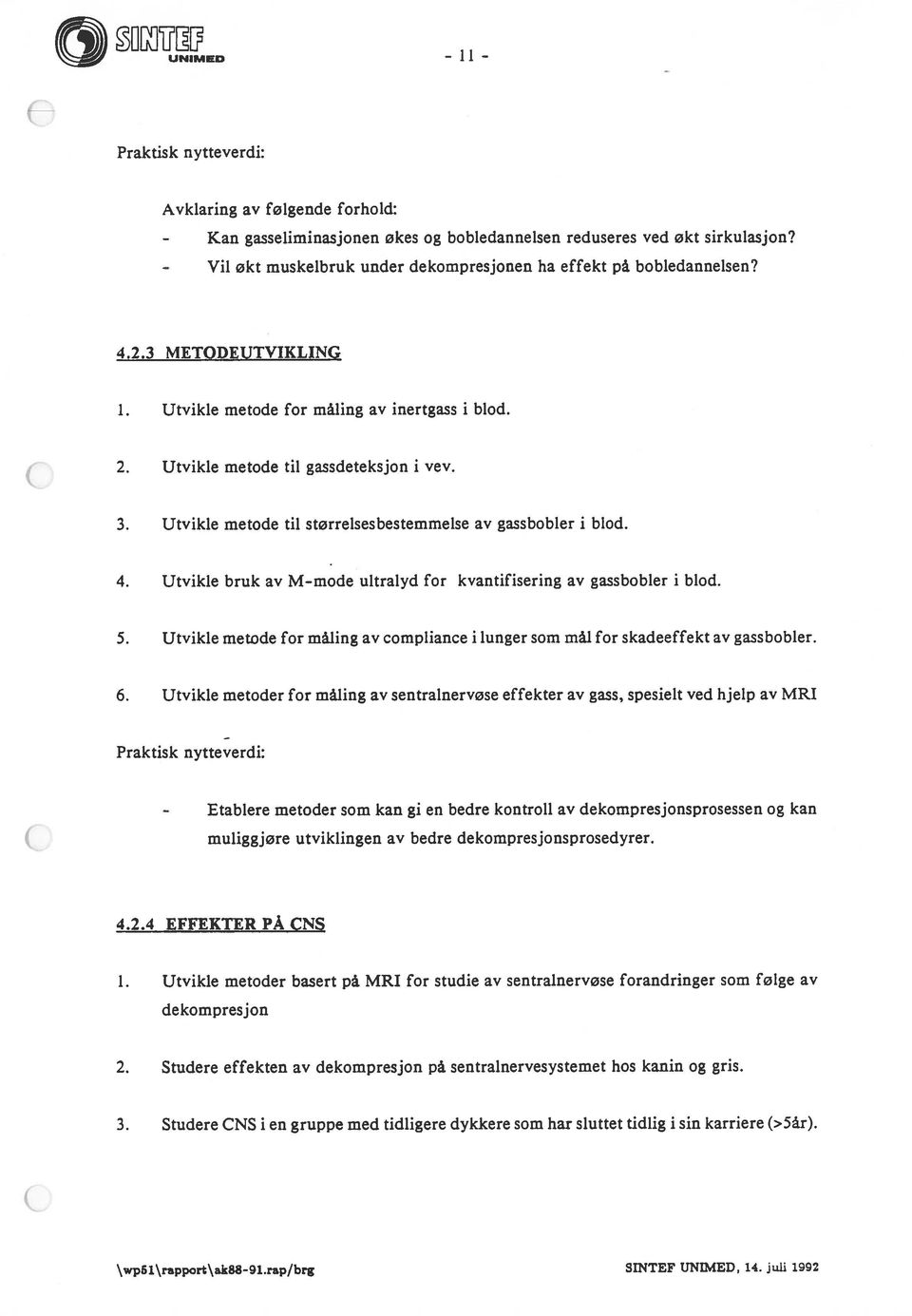 Utvikle metode til størrelsesbestemmelse av gassbobler i blod. 4. Utvikle bruk av Mmode ultralyd for kvantifisering av gassbobler i blod. 5.