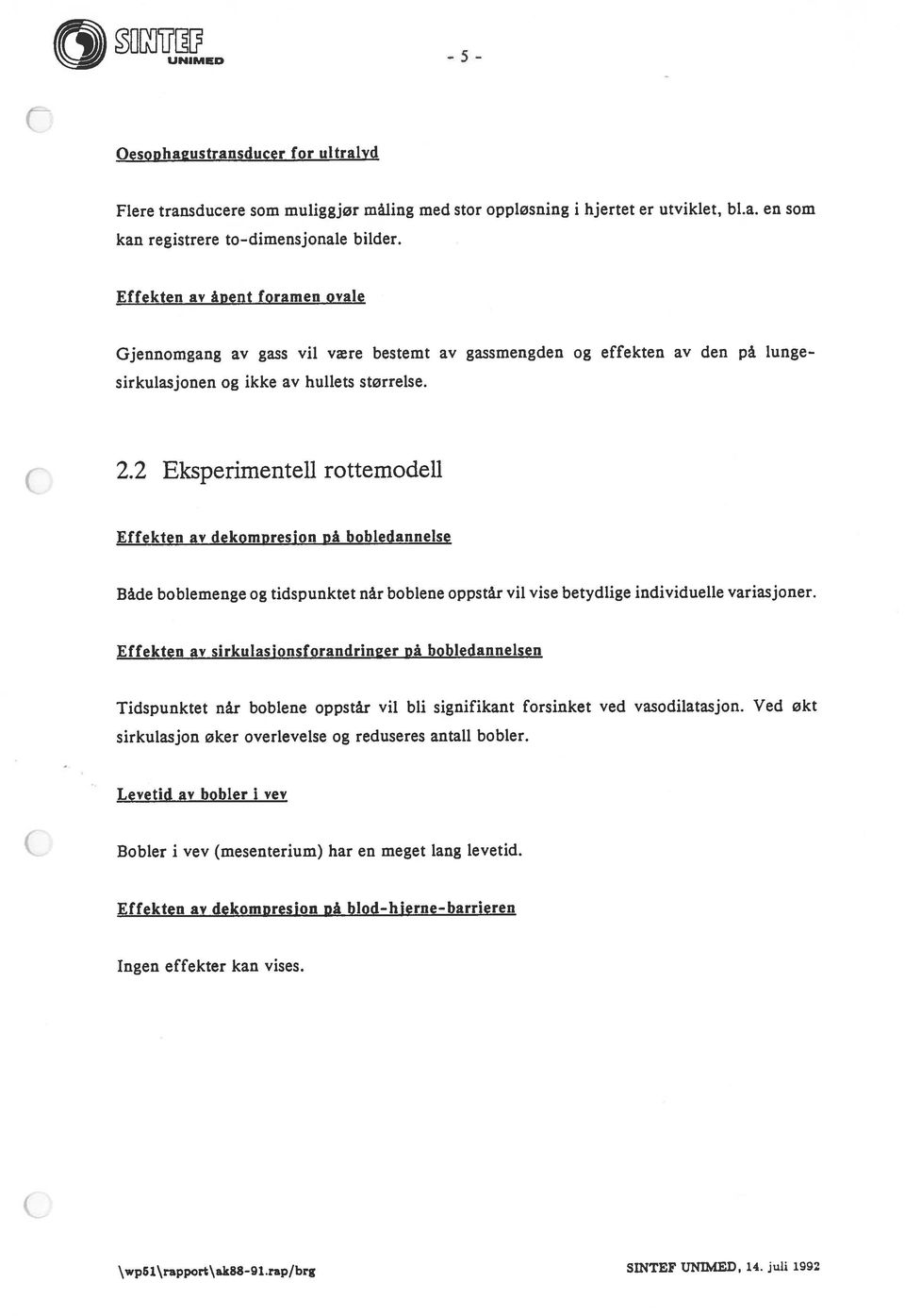 2 Eksperimentell rottemodell Effekten av dekompresjon nå bobledannelse Både boblemenge og tidspunktet når boblene oppstår vil vise betydlige individuelle variasjoner.