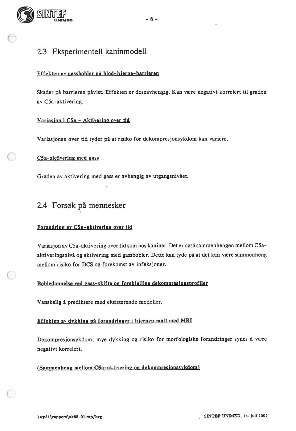 4 Forsøk på mennesker Forandring av C5aaktivering over tid Variasjon av d5aaktivering over tid som hos kaniner. Det er også sammenhengen mellom C5aaktiveringsnivå og aktivering med gassbobler.