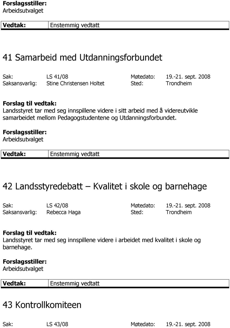 samarbeidet mellom Pedagogstudentene og Utdanningsforbundet. 42 Landsstyredebatt Kvalitet i skole og barnehage Sak: LS 42/08 Møtedato: 19.