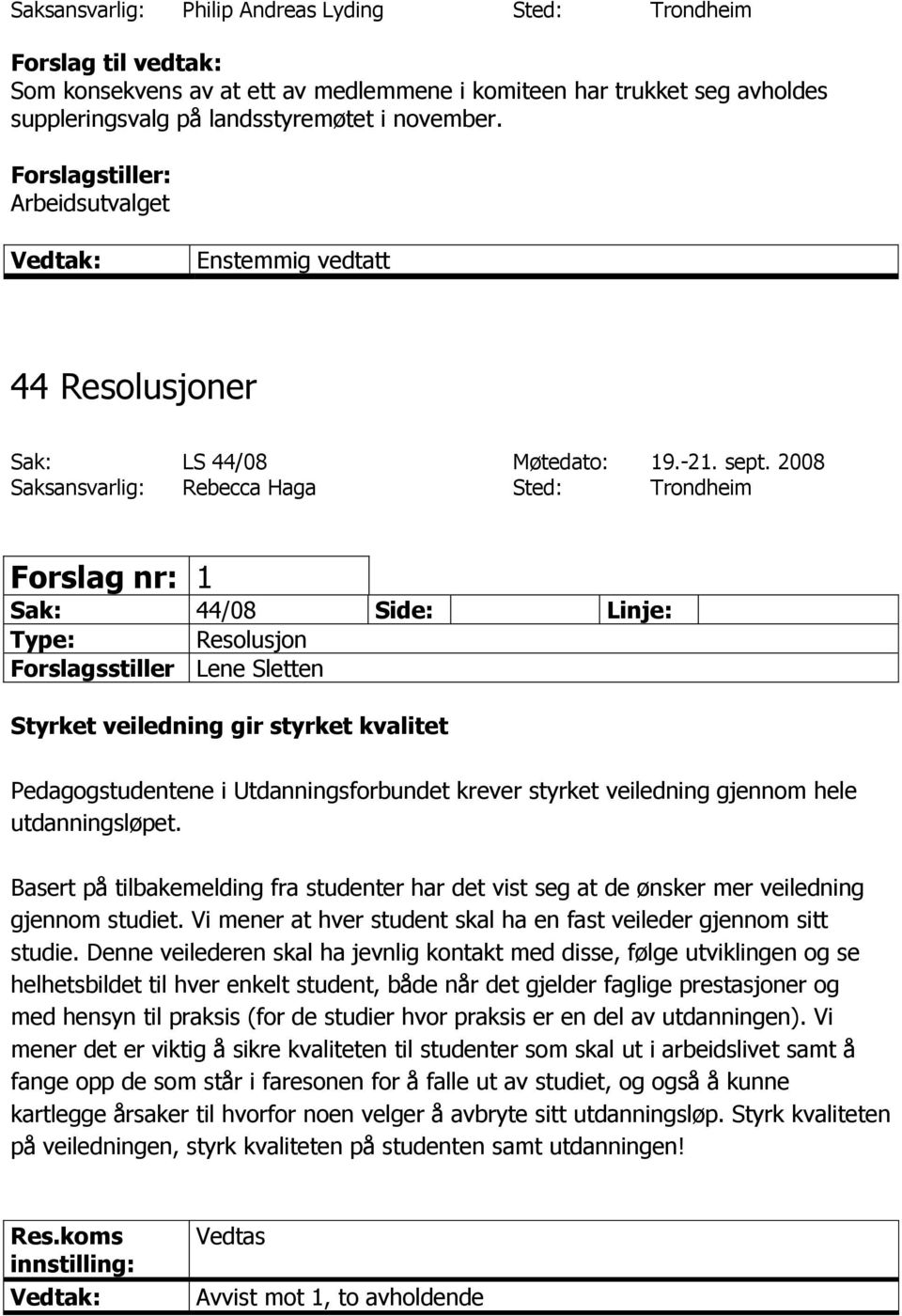 2008 Saksansvarlig: Rebecca Haga Sted: Trondheim Forslag nr: 1 Sak: 44/08 Side: Linje: Type: Resolusjon Forslagsstiller Lene Sletten Styrket veiledning gir styrket kvalitet Pedagogstudentene i