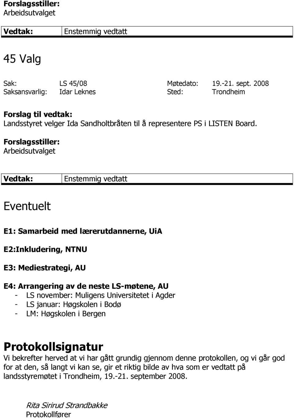 Universitetet i Agder - LS januar: Høgskolen i Bodø - LM: Høgskolen i Bergen Protokollsignatur Vi bekrefter herved at vi har gått grundig gjennom denne protokollen, og