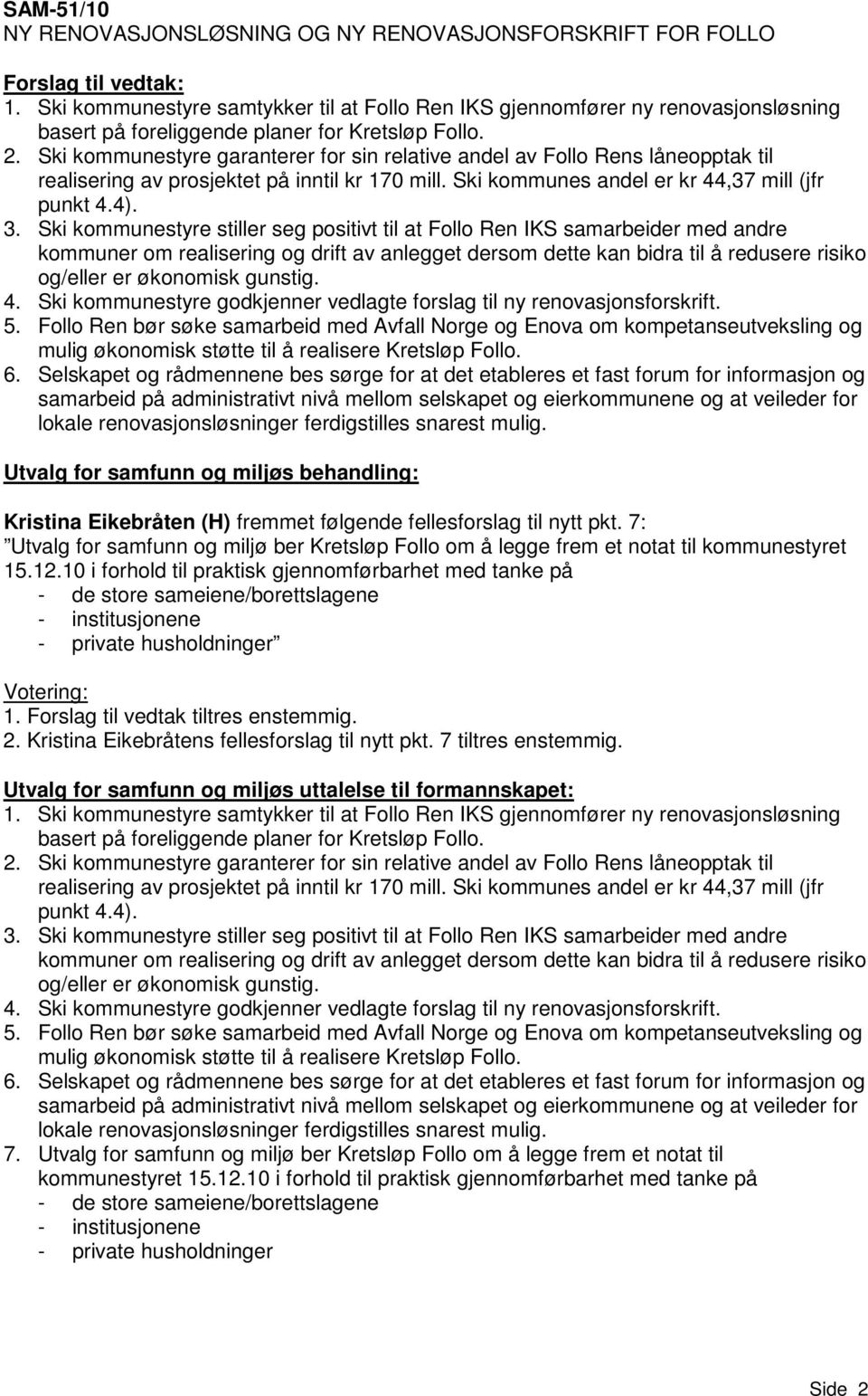 Ski kommunestyre garanterer for sin relative andel av Follo Rens låneopptak til realisering av prosjektet på inntil kr 170 mill. Ski kommunes andel er kr 44,37 mill (jfr punkt 4.4). 3.