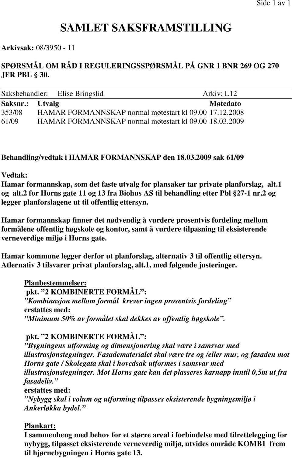 2009 Behandling/vedtak i HAMAR FORMANNSKAP den 18.03.2009 sak 61/09 Vedtak: Hamar formannskap, som det faste utvalg for plansaker tar private planforslag, alt.1 og alt.