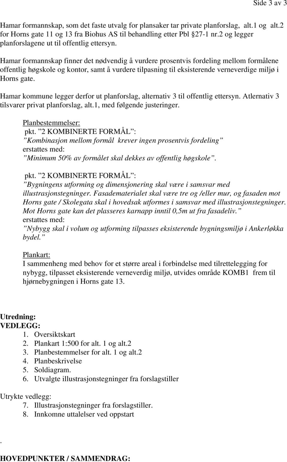 Hamar formannskap finner det nødvendig å vurdere prosentvis fordeling mellom formålene offentlig høgskole og kontor, samt å vurdere tilpasning til eksisterende verneverdige miljø i Horns gate.