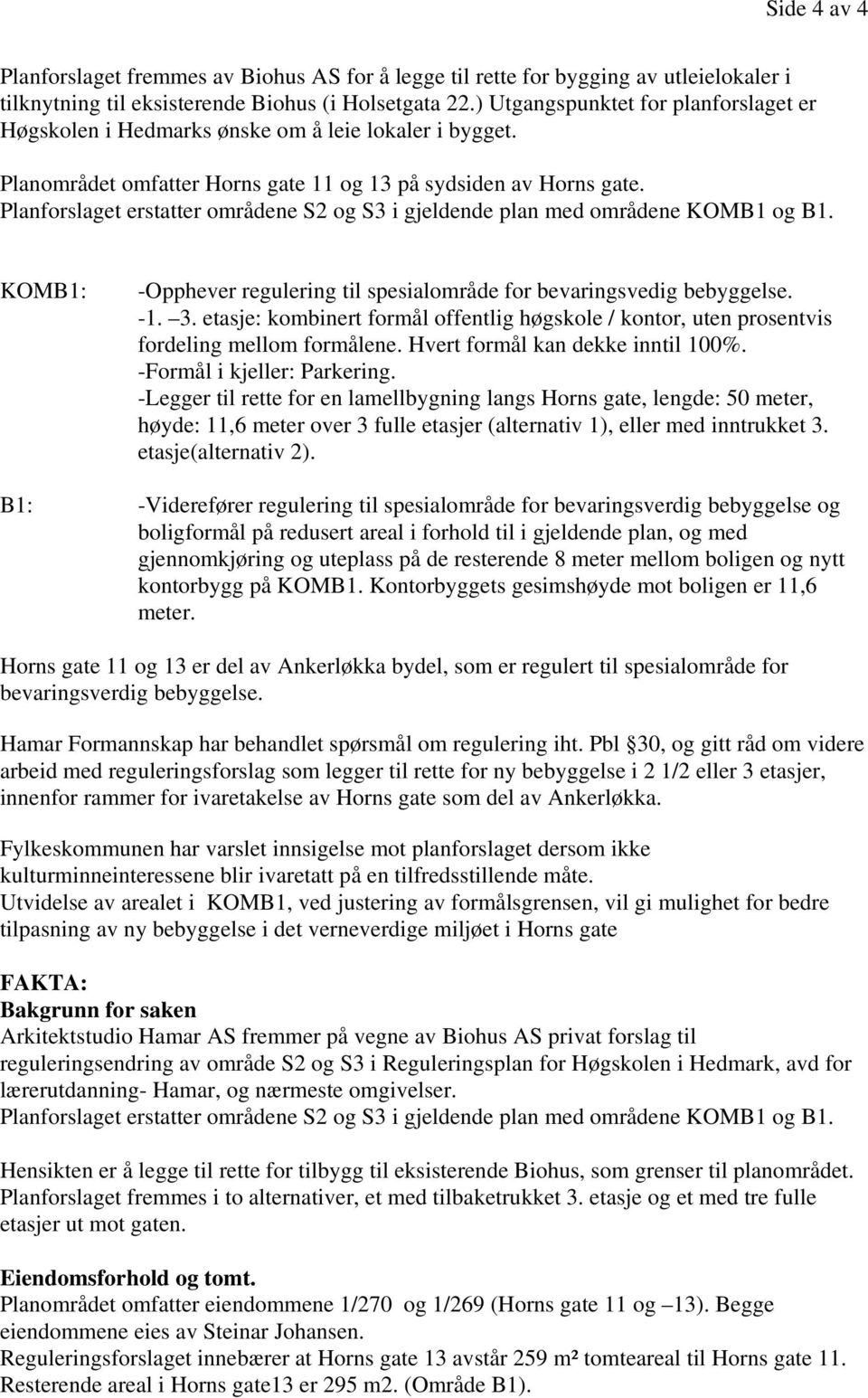 Planforslaget erstatter områdene S2 og S3 i gjeldende plan med områdene KOMB1 og B1. KOMB1: -Opphever regulering til spesialområde for bevaringsvedig bebyggelse. -1. 3.