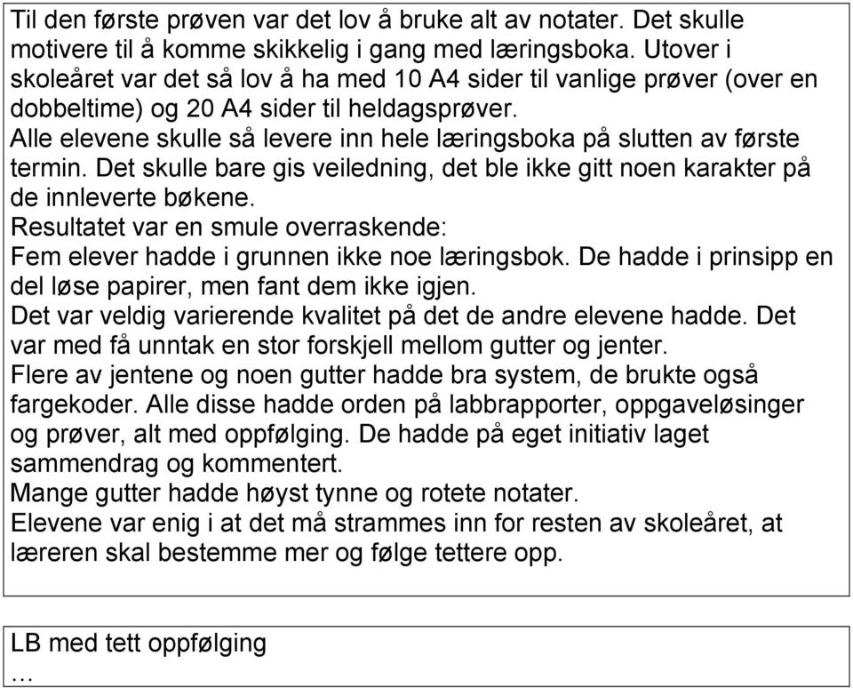 Alle elevene skulle så levere inn hele læringsboka på slutten av første termin. Det skulle bare gis veiledning, det ble ikke gitt noen karakter på de innleverte bøkene.