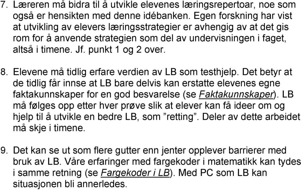 Elevene må tidlig erfare verdien av LB som testhjelp. Det betyr at de tidlig får innse at LB bare delvis kan erstatte elevenes egne faktakunnskaper for en god besvarelse (se Faktakunnskaper).