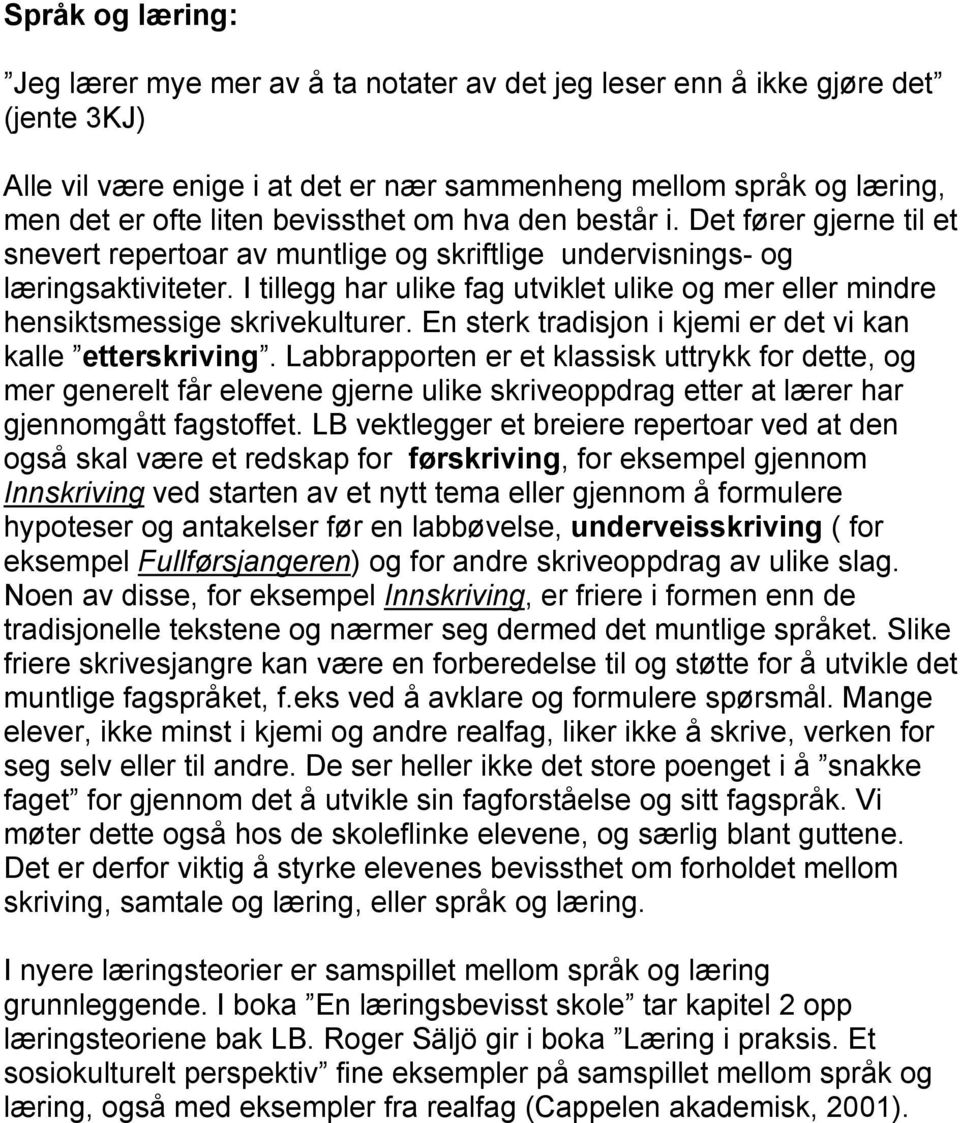 I tillegg har ulike fag utviklet ulike og mer eller mindre hensiktsmessige skrivekulturer. En sterk tradisjon i kjemi er det vi kan kalle etterskriving.