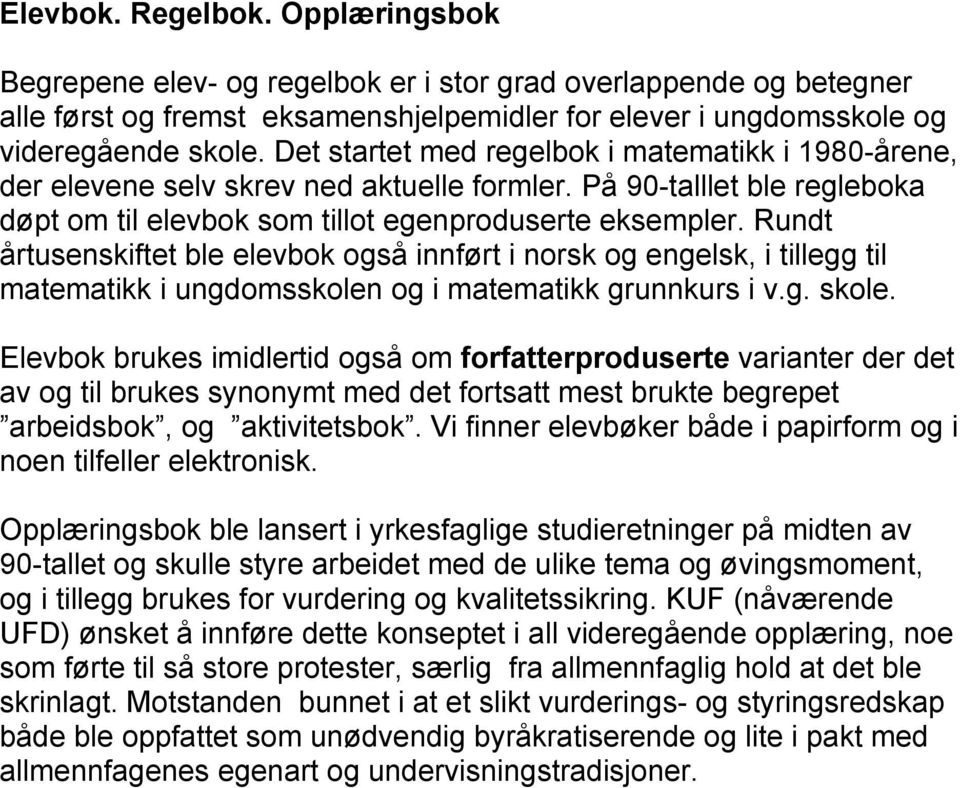 Rundt årtusenskiftet ble elevbok også innført i norsk og engelsk, i tillegg til matematikk i ungdomsskolen og i matematikk grunnkurs i v.g. skole.