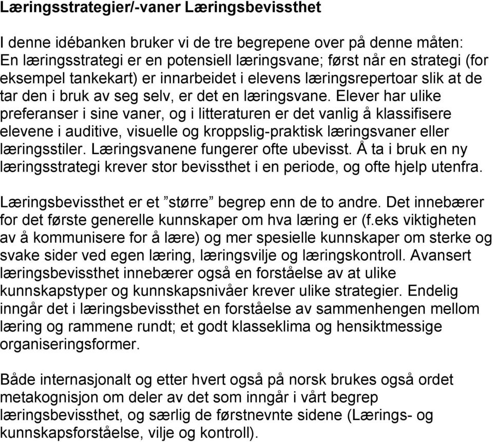 Elever har ulike preferanser i sine vaner, og i litteraturen er det vanlig å klassifisere elevene i auditive, visuelle og kroppslig-praktisk læringsvaner eller læringsstiler.