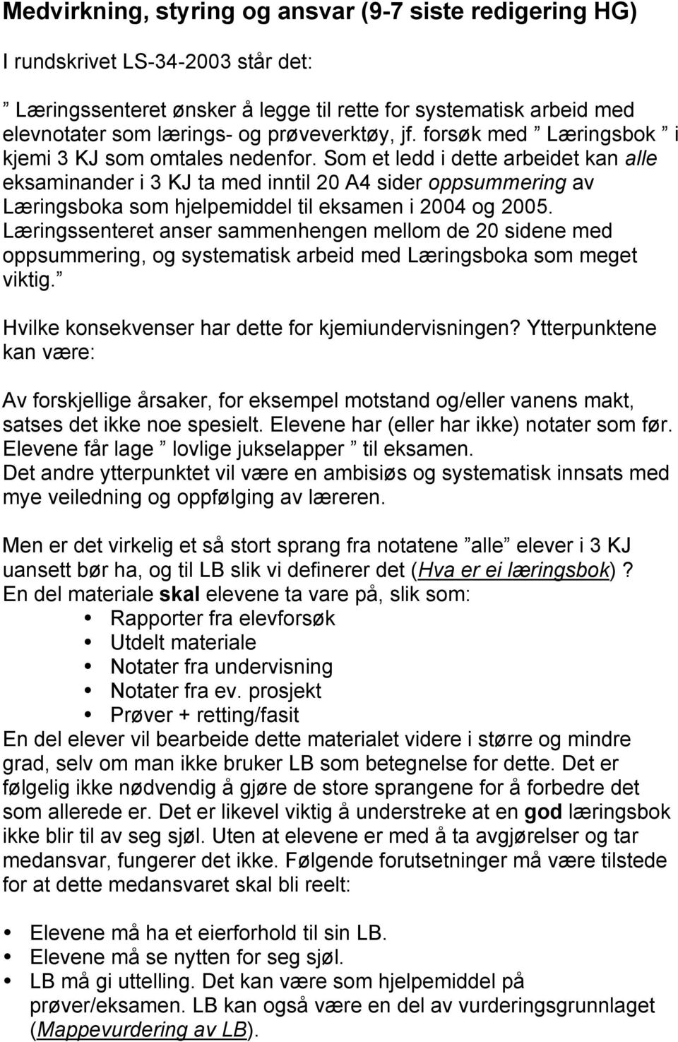 Som et ledd i dette arbeidet kan alle eksaminander i 3 KJ ta med inntil 20 A4 sider oppsummering av Læringsboka som hjelpemiddel til eksamen i 2004 og 2005.