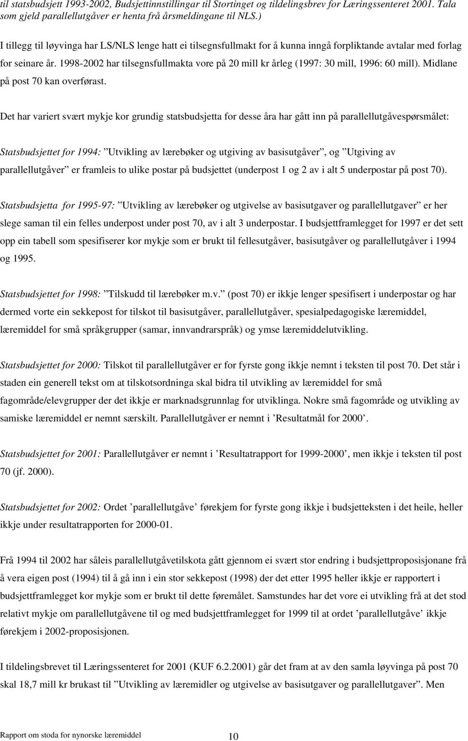 1998-2002 har tilsegnsfullmakta vore på 20 mill kr årleg (1997: 30 mill, 1996: 60 mill). Midlane på post 70 kan overførast.