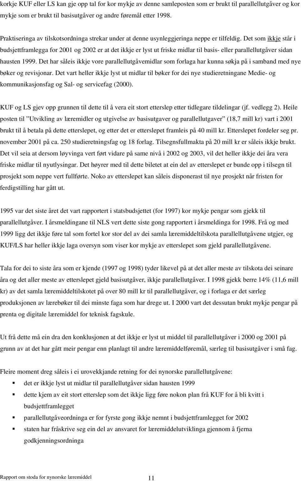 Det som ikkje står i budsjettframlegga for 2001 og 2002 er at det ikkje er lyst ut friske midlar til basis- eller parallellutgåver sidan hausten 1999.