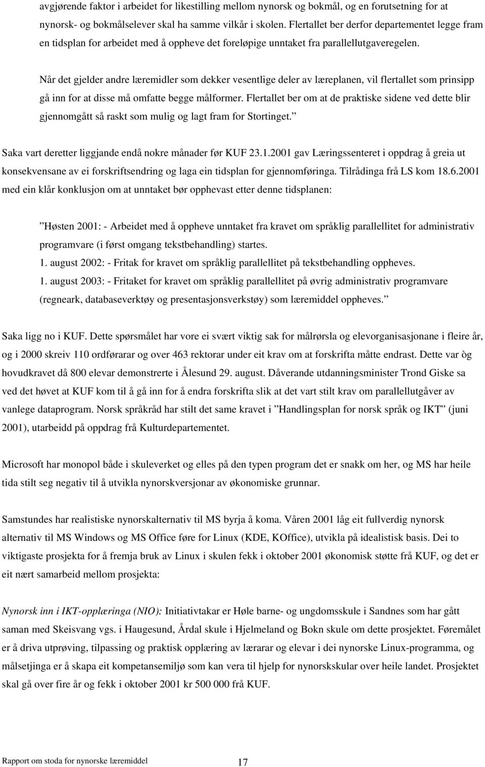 Når det gjelder andre læremidler som dekker vesentlige deler av læreplanen, vil flertallet som prinsipp gå inn for at disse må omfatte begge målformer.