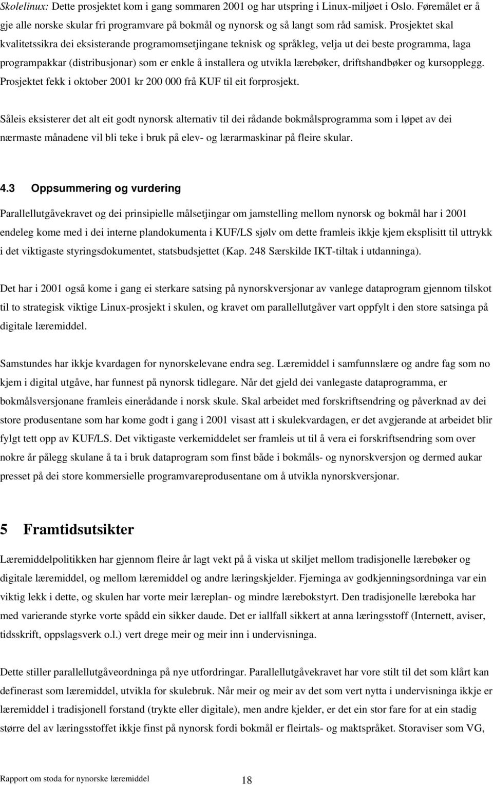 lærebøker, driftshandbøker og kursopplegg. Prosjektet fekk i oktober 2001 kr 200 000 frå KUF til eit forprosjekt.