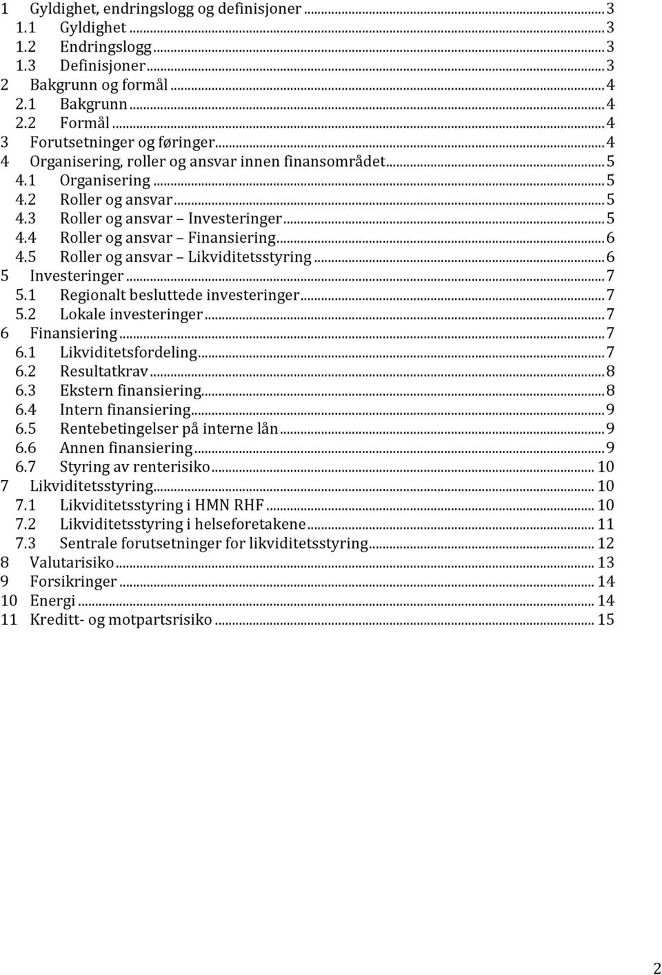 5 Roller og ansvar Likviditetsstyring... 6 5 Investeringer... 7 5.1 Regionalt besluttede investeringer... 7 5.2 Lokale investeringer... 7 6 Finansiering... 7 6.1 Likviditetsfordeling... 7 6.2 Resultatkrav.