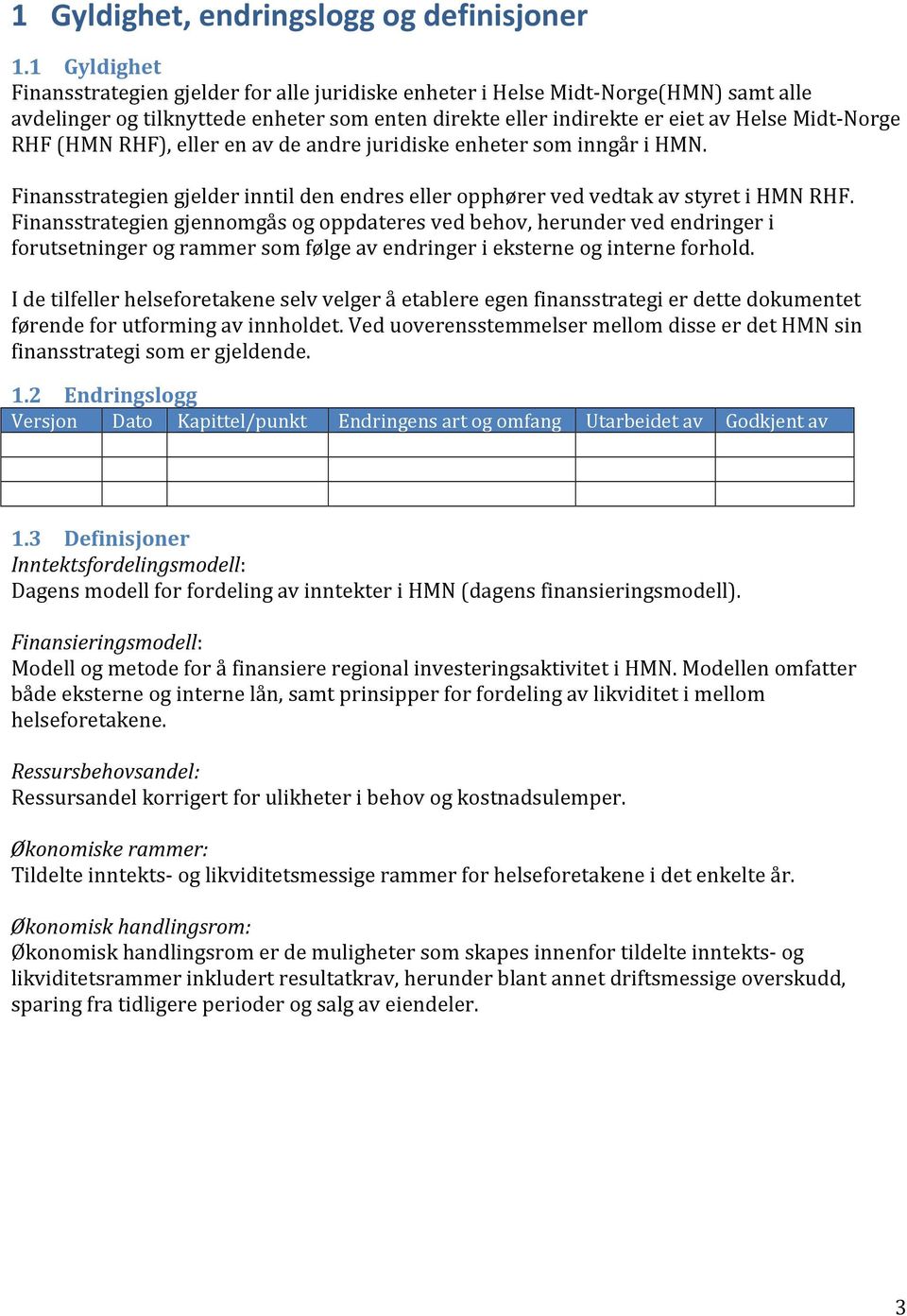 (HMN RHF), eller en av de andre juridiske enheter som inngår i HMN. Finansstrategien gjelder inntil den endres eller opphører ved vedtak av styret i HMN RHF.