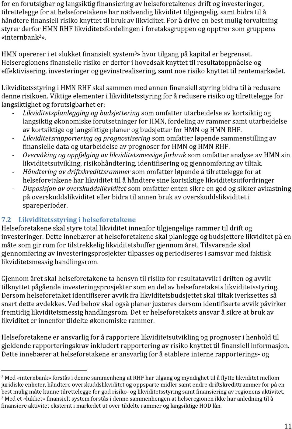 HMN opererer i et «lukket finansielt system 3» hvor tilgang på kapital er begrenset.