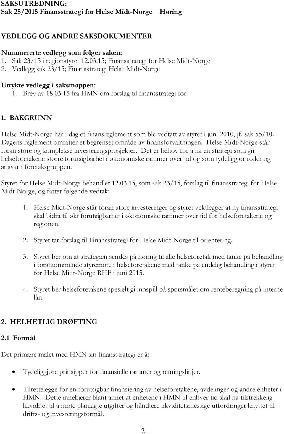 BAKGRUNN Helse Midt-Norge har i dag et finansreglement som ble vedtatt av styret i juni 2010, jf. sak 55/10. Dagens reglement omfatter et begrenset område av finansforvaltningen.