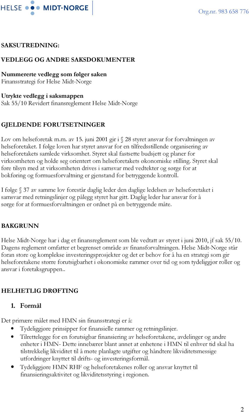 Helse Midt-Norge GJELDENDE FORUTSETNINGER Lov om helseforetak m.m. av 15. juni 2001 gir i 28 styret ansvar for forvaltningen av helseforetaket.