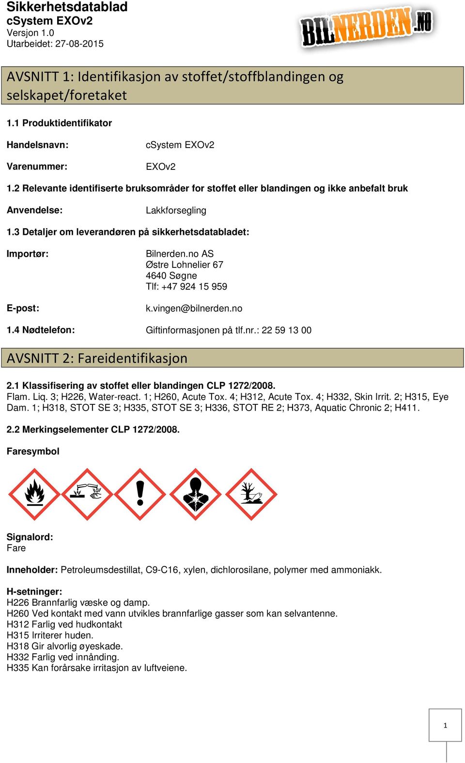 no AS Østre Lohnelier 67 4640 Søgne Tlf: +47 924 15 959 k.vingen@bilnerden.no 1.4 Nødtelefon: Giftinformasjonen på tlf.nr.: 22 59 13 00 AVSNITT 2: Fareidentifikasjon 2.