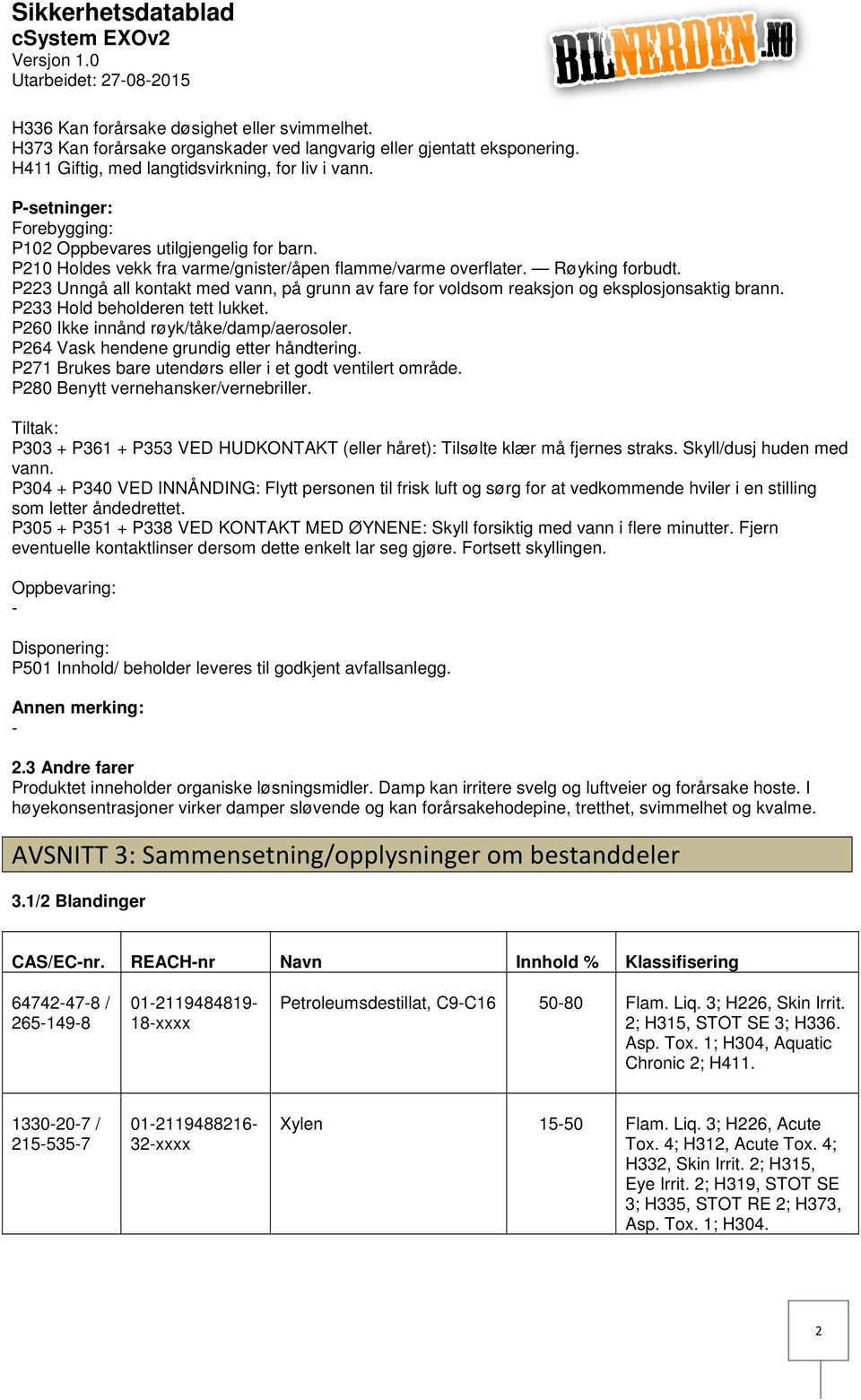 P223 Unngå all kontakt med vann, på grunn av fare for voldsom reaksjon og eksplosjonsaktig brann. P233 Hold beholderen tett lukket. P260 Ikke innånd røyk/tåke/damp/aerosoler.