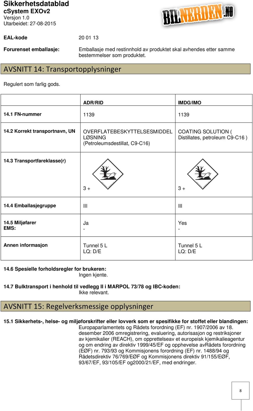 2 Korrekt transportnavn, UN OVERFLATEBESKYTTELSESMIDDEL LØSNING (Petroleumsdestillat, C9C16) COATING SOLUTION ( Distillates, petroleum C9C16 ) 14.3 Transportfareklasse(r) 3 + 3 + 14.