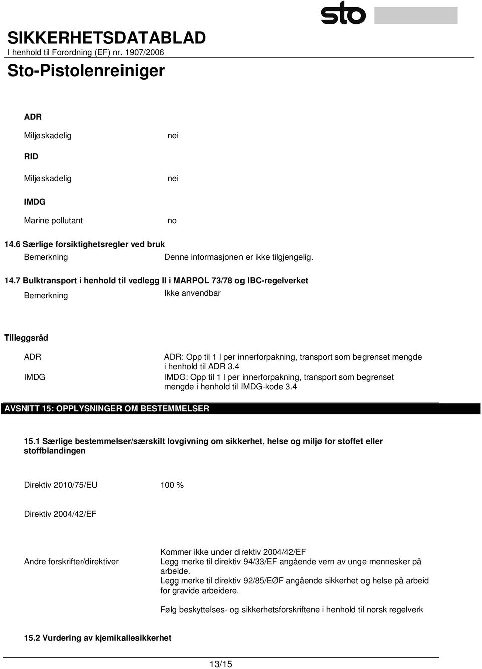 7 Bulktransport i henhold til vedlegg II i MARPOL 73/78 og IBC-regelverket Bemerkning Ikke anvendbar Tilleggsråd ADR IMDG ADR: Opp til 1 l per innerforpakning, transport som begrenset mengde i