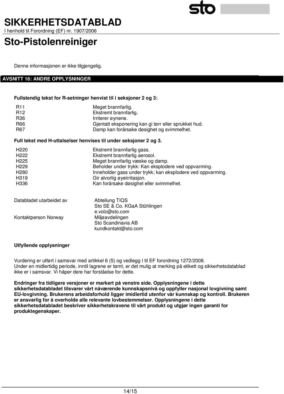 H220 H222 H225 H229 H280 H319 H336 Ekstremt brannfarlig gass. Ekstremt brannfarlig aerosol. Meget brannfarlig væske og damp. Beholder under trykk: Kan eksplodere ved oppvarming.