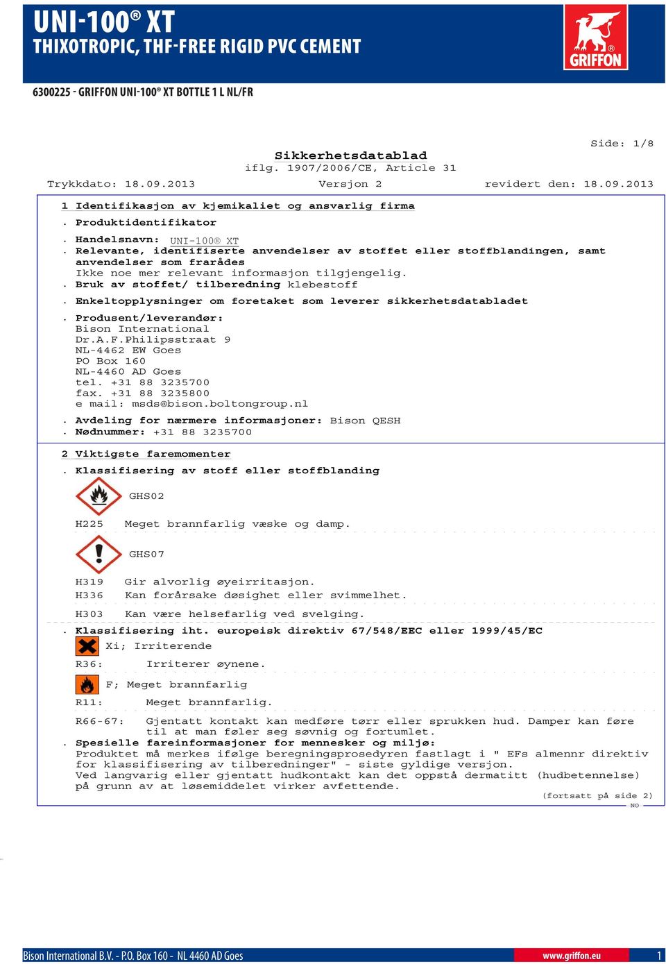 Enkeltopplysninger om foretaket som leverer sikkerhetsdatabladet. Produsent/leverandør: Bison International Dr.A.F.Philipsstraat 9 NL-4462 EW Goes PO Box 160 NL-4460 AD Goes tel. +31 88 3235700 fax.