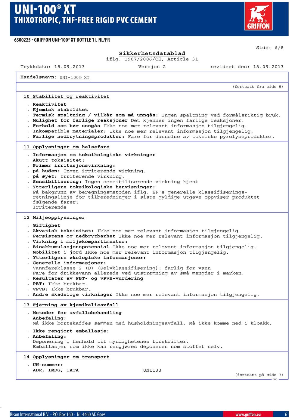 . Forhold som bør unngås Ikke noe mer relevant informasjon tilgjengelig.. Inkompatible materialer: Ikke noe mer relevant informasjon tilgjengelig.