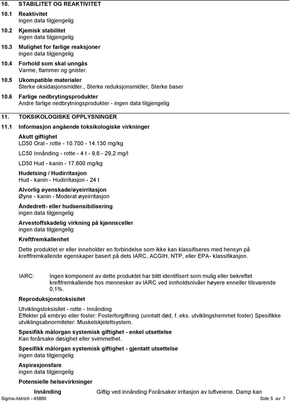 1 Informasjon angående toksikologiske virkninger Akutt giftighet LD50 Oral - rotte - 10.700-14.130 mg/kg LC50 Innånding - rotte - 4 t - 9,6-29,2 mg/l LD50 Hud - kanin - 17.