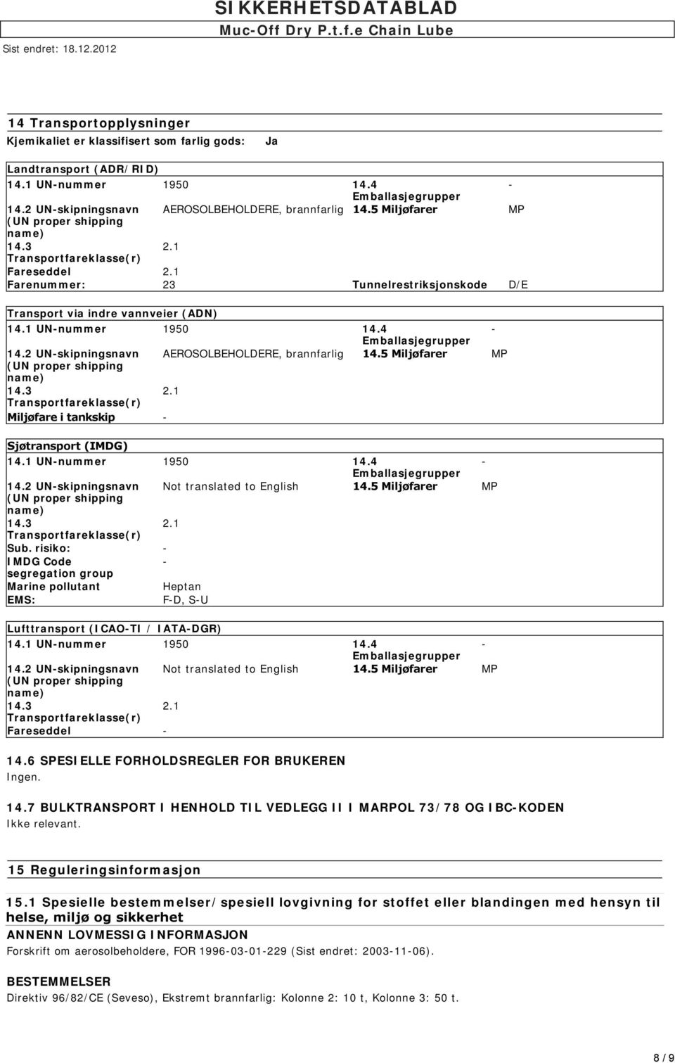 4 Emballasjegrupper 14.2 UNskipningsnavn AEROSOLBEHOLDERE, brannfarlig 14.5 Miljøfarer MP (UN proper shipping name) 14.3 2.1 Transportfareklasse(r) Miljøfare i tankskip Sjøtransport (IMDG) 14.