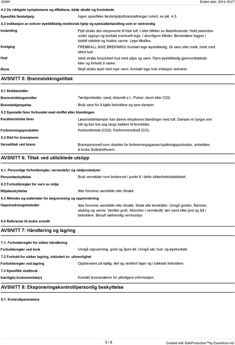 I lette tilfeller av illebefinnende: Hold pasienten under oppsyn og kontakt eventuelt lege. I alvorligere tilfeller: Bevisstløse legges i stabilt sideleie og holdes varme. Lege tilkalles.