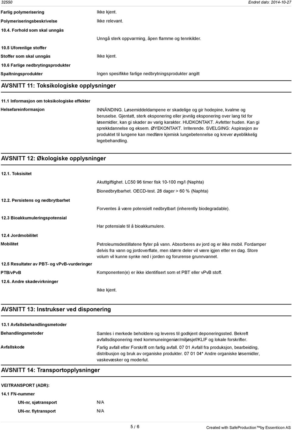 1 Informasjon om toksikologiske effekter Helsefareinformasjon INNÅNDING. Løsemiddeldampene er skadelige og gir hodepine, kvalme og beruselse.