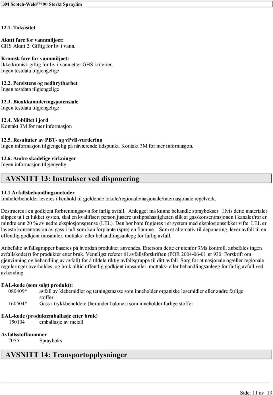 Resultater av PBT- og vpvb-vurdering på nåværende tidspunkt. Kontakt 3M for mer informasjon. 12.6. Andre skadelige virkninger AVSNITT 13: Instrukser ved disponering 13.