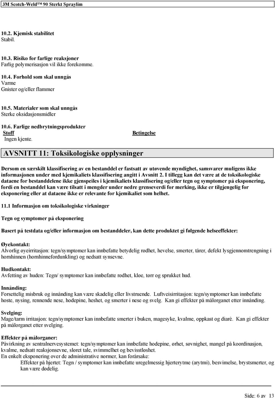 Betingelse AVSNITT 11: Toksikologiske opplysninger Dersom en særskilt av en bestanddel er fastsatt av utøvende myndighet, samsvarer muligens ikke informasjonen under med kjemikaliets angitt i Avsnitt