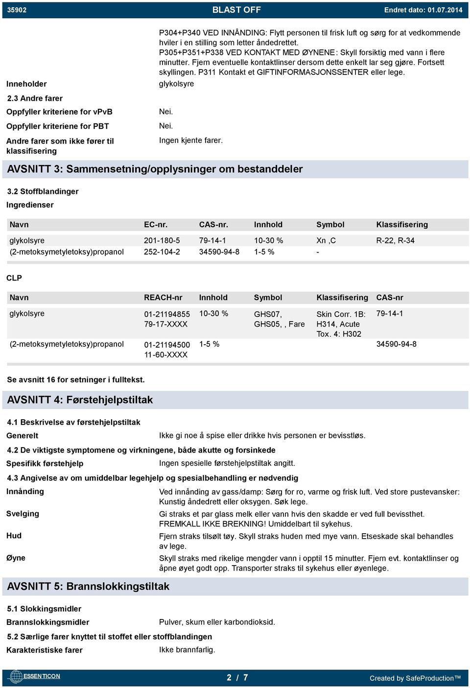 vedkommende hviler i en stilling som letter åndedrettet. P305+P351+P338 VED KONTAKT MED ØYNENE: Skyll forsiktig med vann i flere minutter.