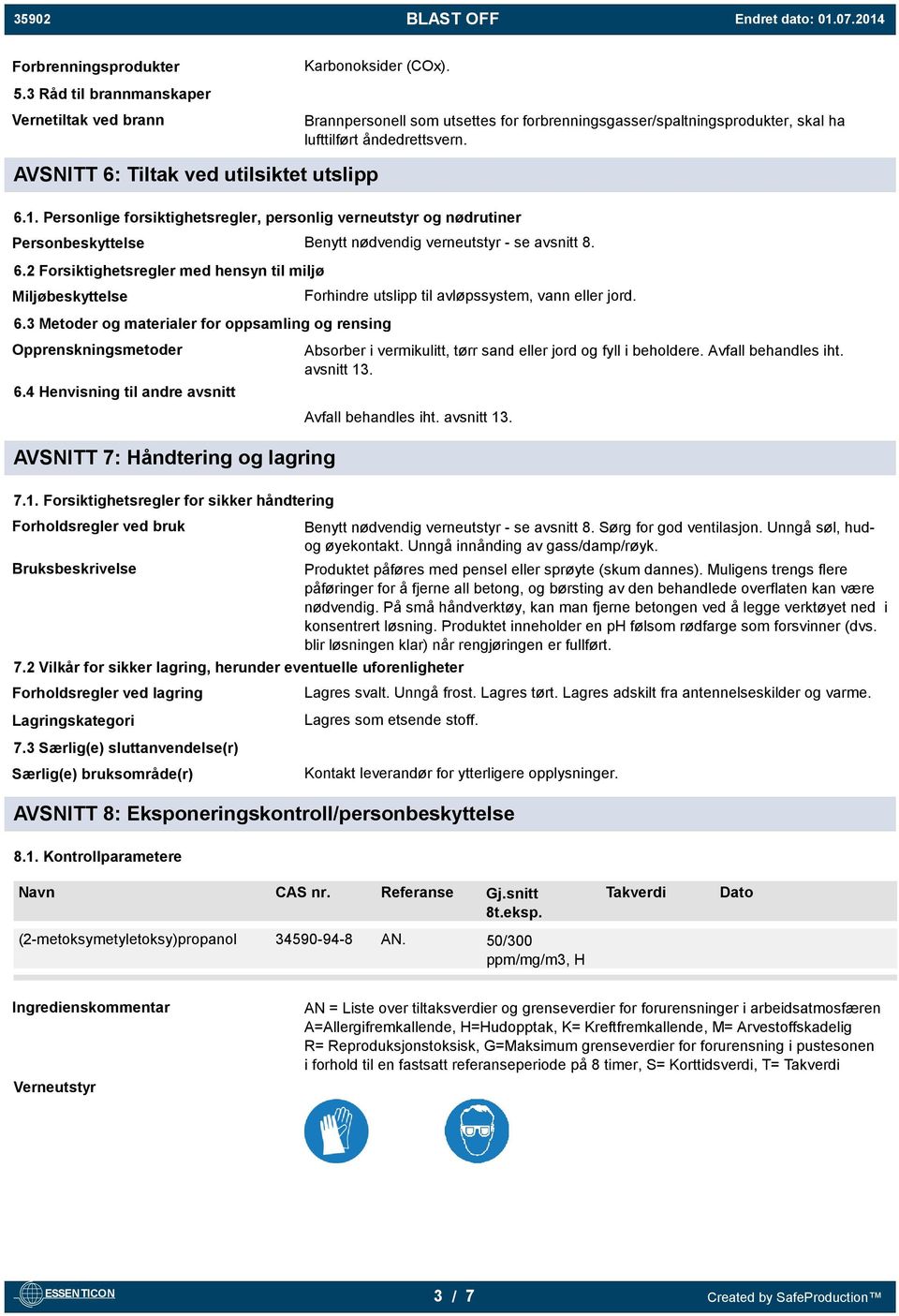 6.3 Metoder og materialer for oppsamling og rensing Opprenskningsmetoder 6.4 Henvisning til andre avsnitt Absorber i vermikulitt, tørr sand eller jord og fyll i beholdere. Avfall behandles iht.