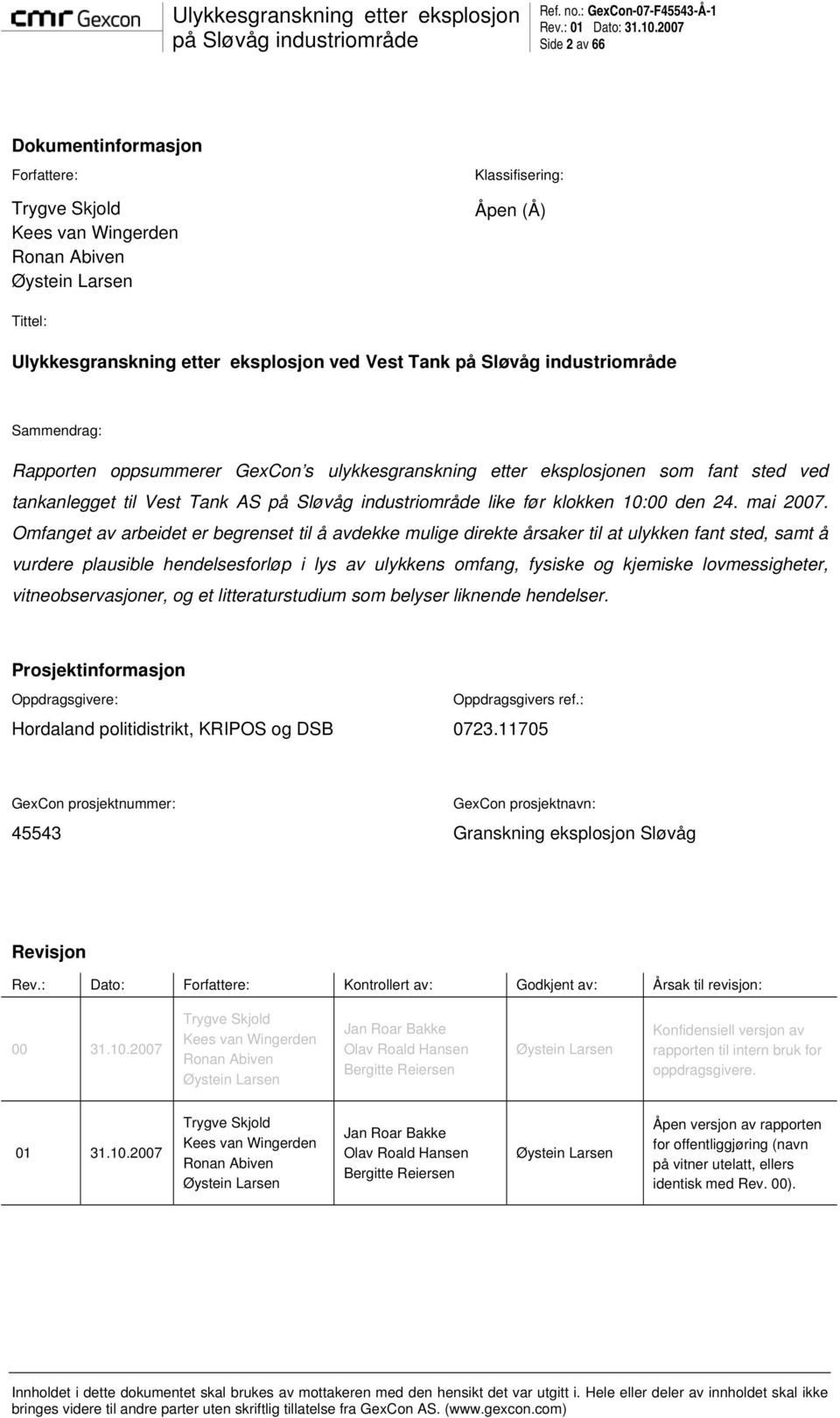 Omfanget av arbeidet er begrenset til å avdekke mulige direkte årsaker til at ulykken fant sted, samt å vurdere plausible hendelsesforløp i lys av ulykkens omfang, fysiske og kjemiske lovmessigheter,