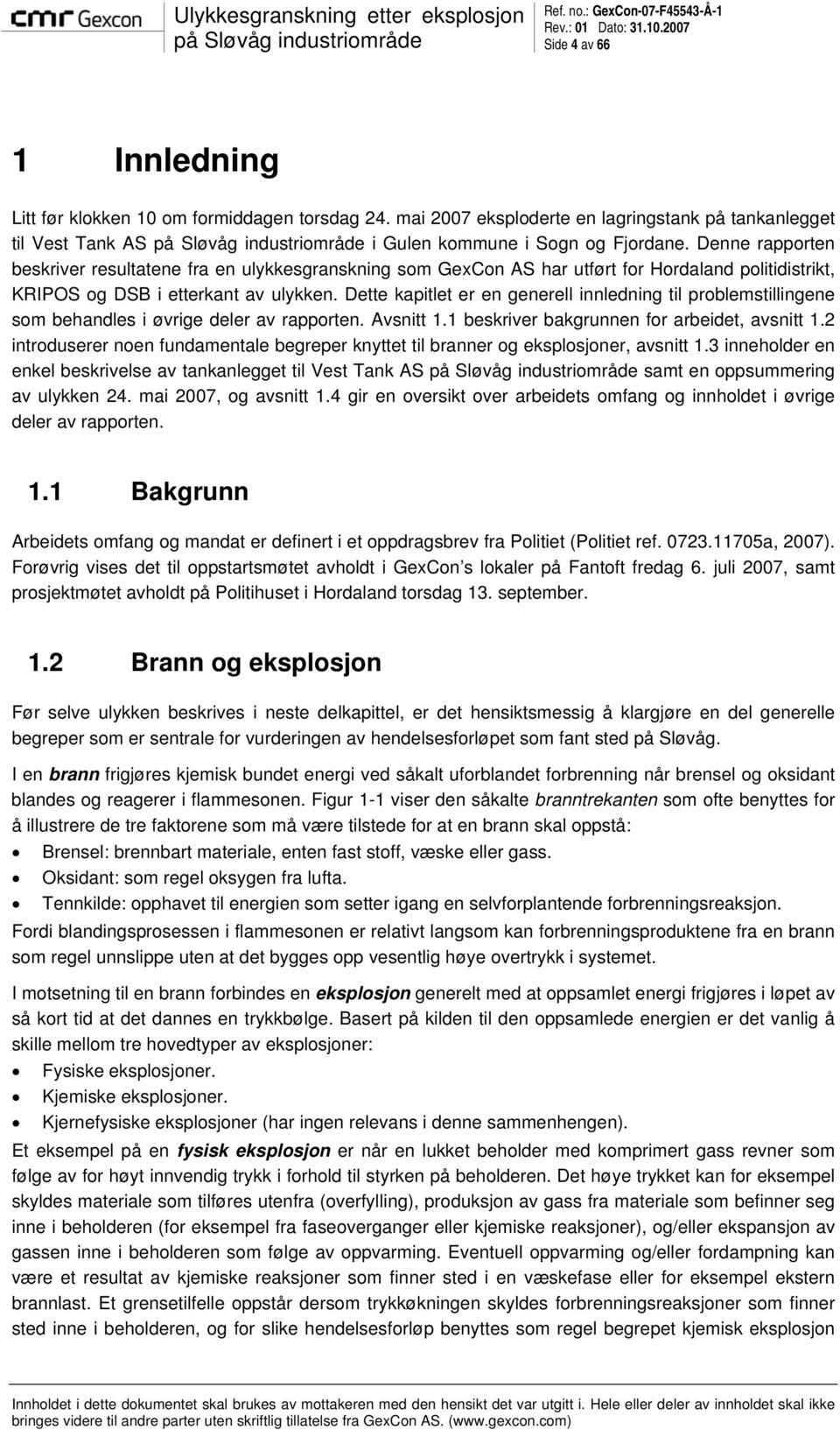 Dette kapitlet er en generell innledning til problemstillingene som behandles i øvrige deler av rapporten. Avsnitt 1.1 beskriver bakgrunnen for arbeidet, avsnitt 1.