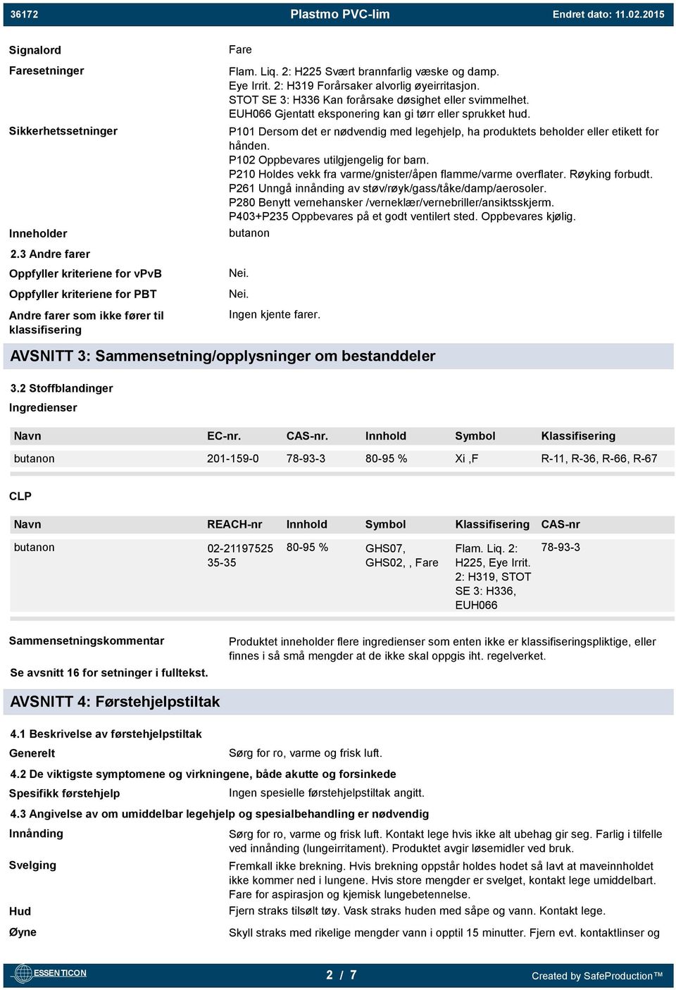 P101 Dersom det er nødvendig med legehjelp, ha produktets beholder eller etikett for hånden. P102 Oppbevares utilgjengelig for barn. P210 Holdes vekk fra varme/gnister/åpen flamme/varme overflater.