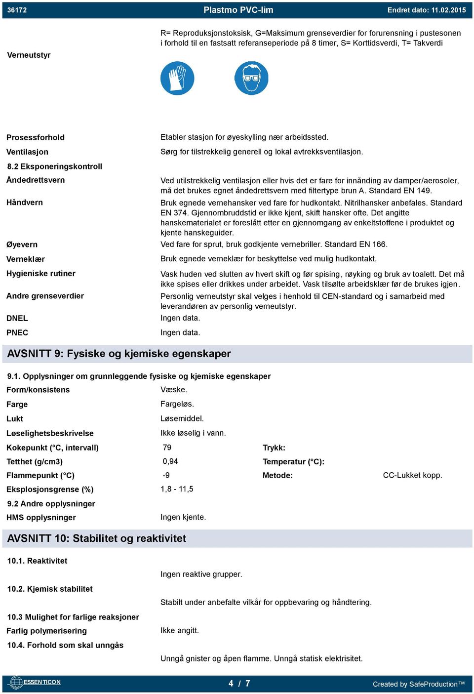 2 Eksponeringskontroll Åndedrettsvern Håndvern Ved utilstrekkelig ventilasjon eller hvis det er fare for innånding av damper/aerosoler, må det brukes egnet åndedrettsvern med filtertype brun A.