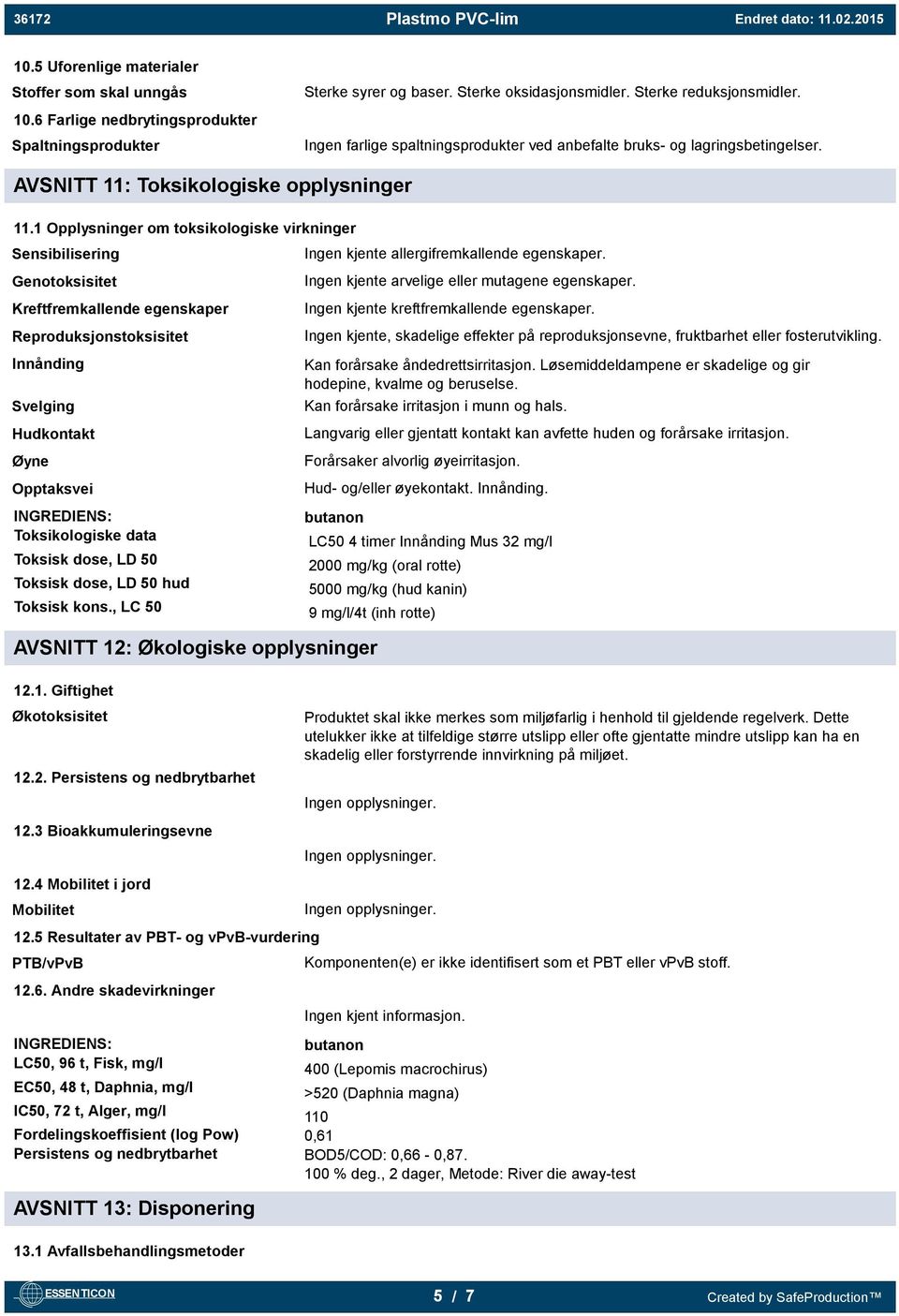 1 Opplysninger om toksikologiske virkninger Sensibilisering Genotoksisitet Kreftfremkallende egenskaper Reproduksjonstoksisitet Innånding Svelging Hudkontakt Øyne Opptaksvei INGREDIENS: