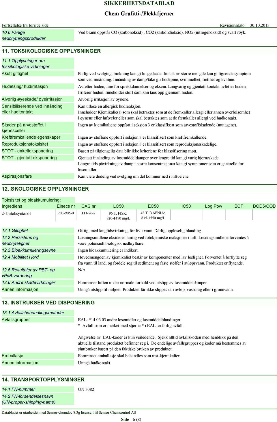 1 Opplysninger om toksikologiske virkninger Akutt giftighet Hudetsing/ hudirritasjon Alvorlig øyeskade/ øyeirritasjon Sensibiliserende ved innånding eller hudkontakt Skader på arvestoffet i