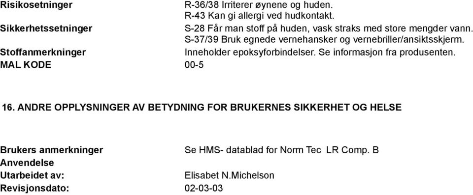 S-37/39 Bruk egnede vernehansker og vernebriller/ansiktsskjerm. Stoffanmerkninger Inneholder epoksyforbindelser.