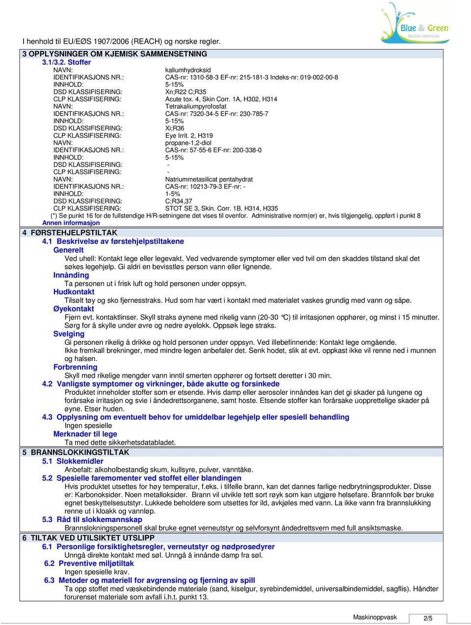 : CASnr: 57556 EFnr: 2003380 INNHOLD: 515% Natriummetasilicat pentahydrat IDENTIFIKASJONS NR.: CASnr: 10213793 EFnr: INNHOLD: 15% C;R34,37 STOT SE 3, Skin. Corr.
